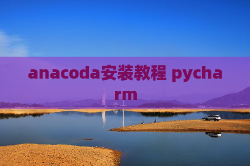 anacoda安装教程 pycharm